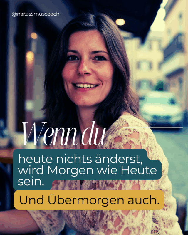 Wenn du heute nichts änderst, wird Morgen wie Heute sein. Und Übermorgen auch.